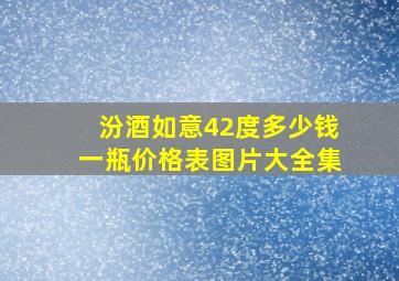 汾酒如意42度多少钱一瓶价格表图片大全集