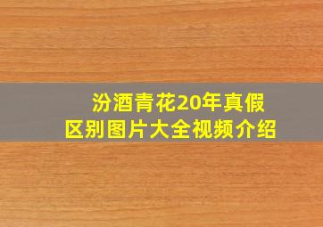 汾酒青花20年真假区别图片大全视频介绍