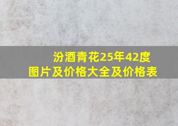 汾酒青花25年42度图片及价格大全及价格表