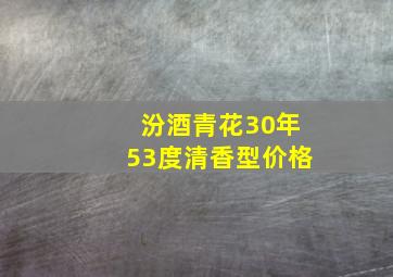 汾酒青花30年53度清香型价格