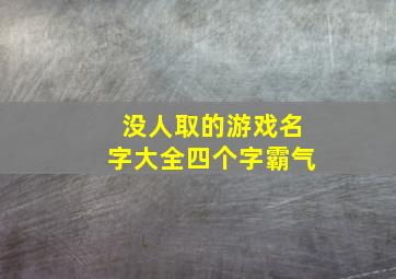 没人取的游戏名字大全四个字霸气