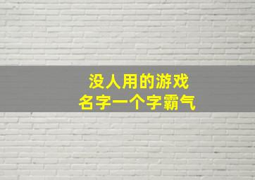 没人用的游戏名字一个字霸气