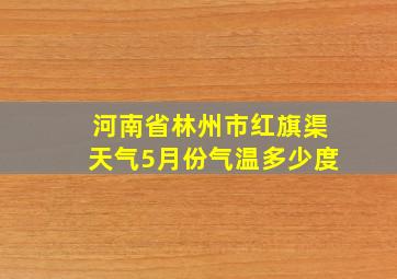 河南省林州市红旗渠天气5月份气温多少度