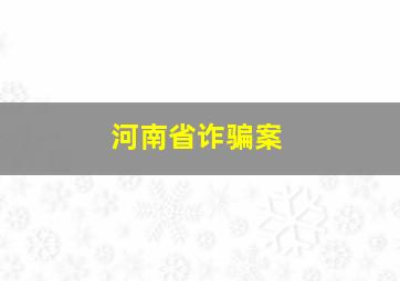 河南省诈骗案