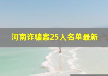 河南诈骗案25人名单最新