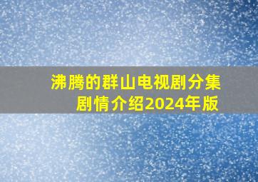 沸腾的群山电视剧分集剧情介绍2024年版