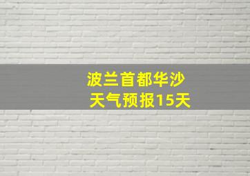 波兰首都华沙天气预报15天