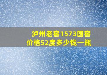 泸州老窖1573国窖价格52度多少钱一瓶