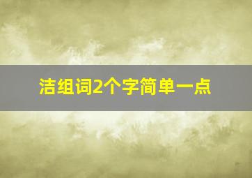 洁组词2个字简单一点