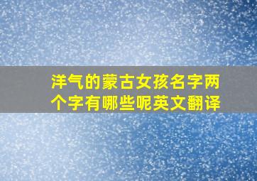 洋气的蒙古女孩名字两个字有哪些呢英文翻译