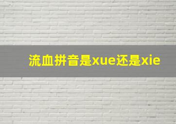 流血拼音是xue还是xie