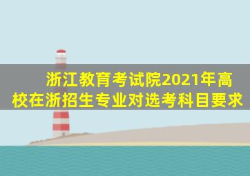 浙江教育考试院2021年高校在浙招生专业对选考科目要求