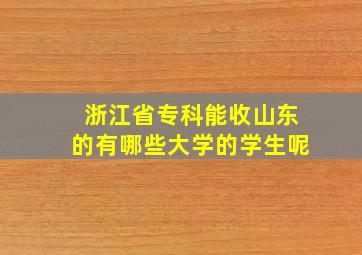 浙江省专科能收山东的有哪些大学的学生呢