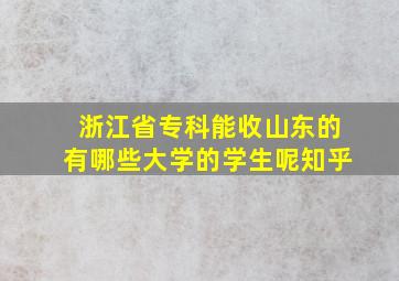 浙江省专科能收山东的有哪些大学的学生呢知乎