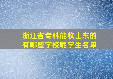 浙江省专科能收山东的有哪些学校呢学生名单