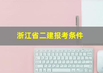 浙江省二建报考条件