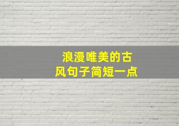 浪漫唯美的古风句子简短一点