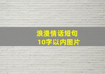 浪漫情话短句10字以内图片