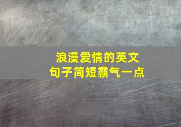 浪漫爱情的英文句子简短霸气一点