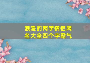 浪漫的两字情侣网名大全四个字霸气