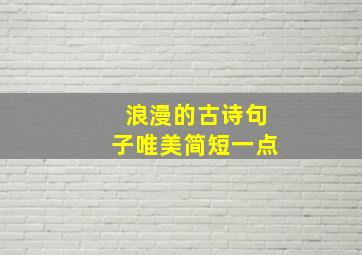 浪漫的古诗句子唯美简短一点