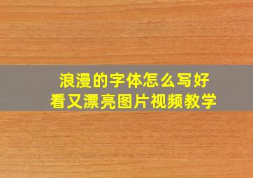 浪漫的字体怎么写好看又漂亮图片视频教学