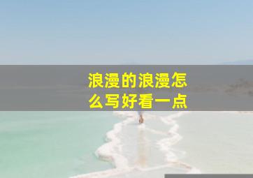 浪漫的浪漫怎么写好看一点