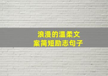 浪漫的温柔文案简短励志句子