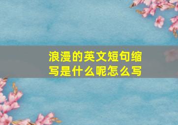 浪漫的英文短句缩写是什么呢怎么写