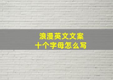 浪漫英文文案十个字母怎么写