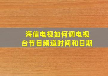 海信电视如何调电视台节目频道时间和日期