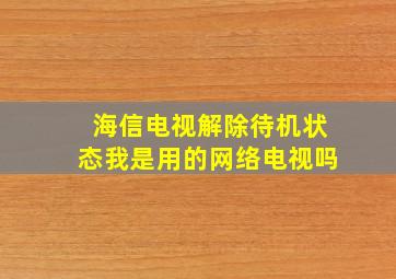 海信电视解除待机状态我是用的网络电视吗