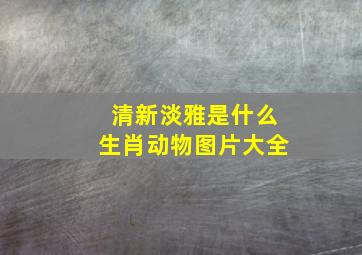 清新淡雅是什么生肖动物图片大全