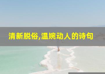 清新脱俗,温婉动人的诗句