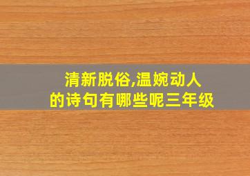 清新脱俗,温婉动人的诗句有哪些呢三年级