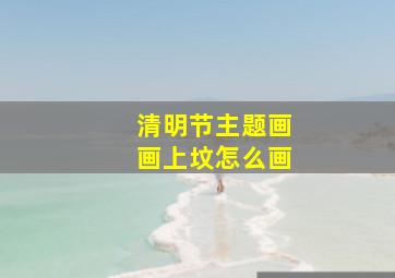 清明节主题画画上坟怎么画