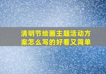 清明节绘画主题活动方案怎么写的好看又简单