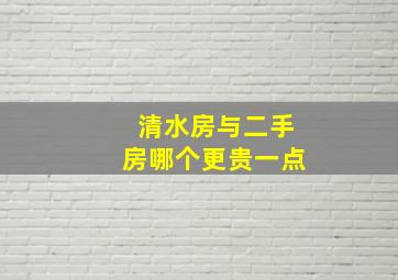 清水房与二手房哪个更贵一点