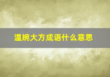 温婉大方成语什么意思