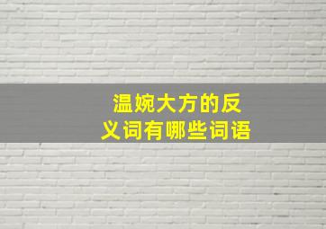 温婉大方的反义词有哪些词语