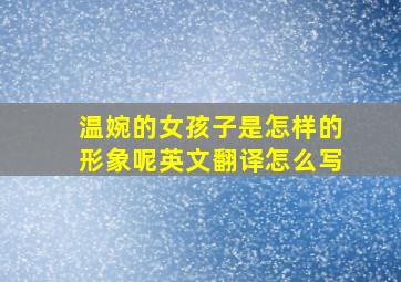 温婉的女孩子是怎样的形象呢英文翻译怎么写