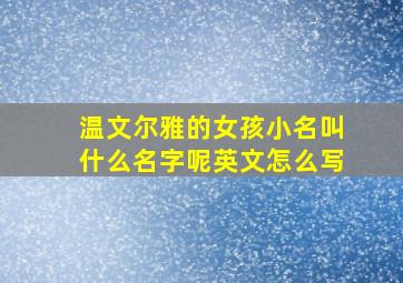 温文尔雅的女孩小名叫什么名字呢英文怎么写