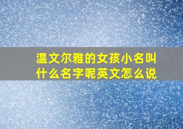 温文尔雅的女孩小名叫什么名字呢英文怎么说