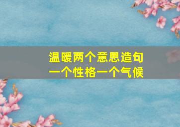 温暖两个意思造句一个性格一个气候