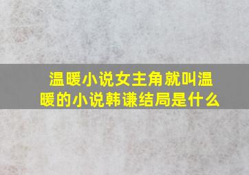 温暖小说女主角就叫温暖的小说韩谦结局是什么