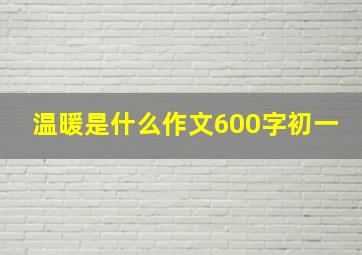 温暖是什么作文600字初一