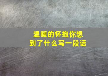 温暖的怀抱你想到了什么写一段话