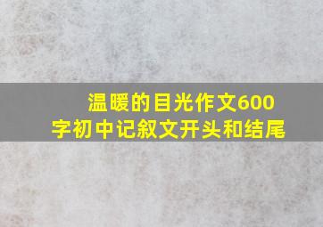 温暖的目光作文600字初中记叙文开头和结尾