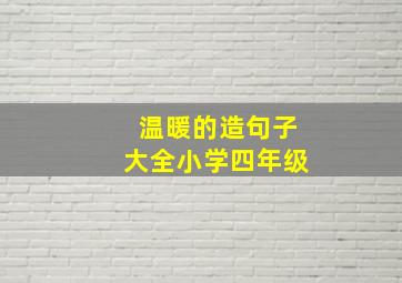 温暖的造句子大全小学四年级