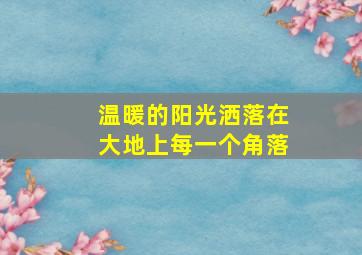 温暖的阳光洒落在大地上每一个角落